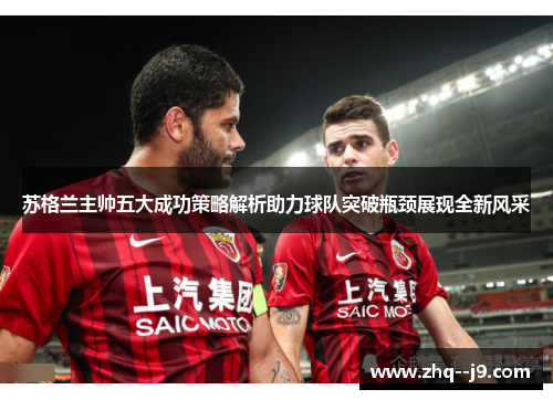 苏格兰主帅五大成功策略解析助力球队突破瓶颈展现全新风采