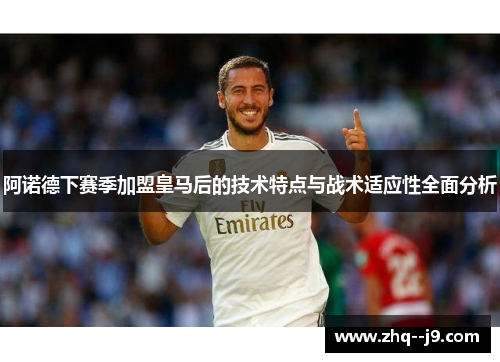 阿诺德下赛季加盟皇马后的技术特点与战术适应性全面分析